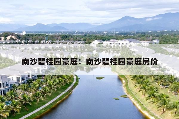 南沙碧桂园豪庭：南沙碧桂园豪庭房价